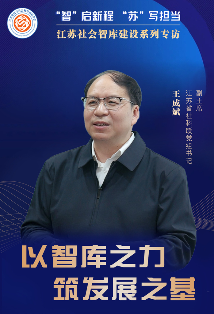 “智”启新程 “苏”写担当——江苏社会智库建设系列专访①|江苏省社科联党组书记、副主席王成斌：以智库之力 筑发展之基